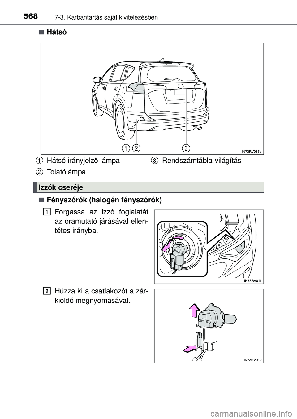 TOYOTA RAV4 2015  Kezelési útmutató (in Hungarian) 5687-3. Karbantartás saját kivitelezésben
Hátsó
Fényszórók (halogén fényszórók)Forgassa az izzó foglalatát
az óramutató járásával ellen-
tétes irányba.
Húzza ki a csatlakoz