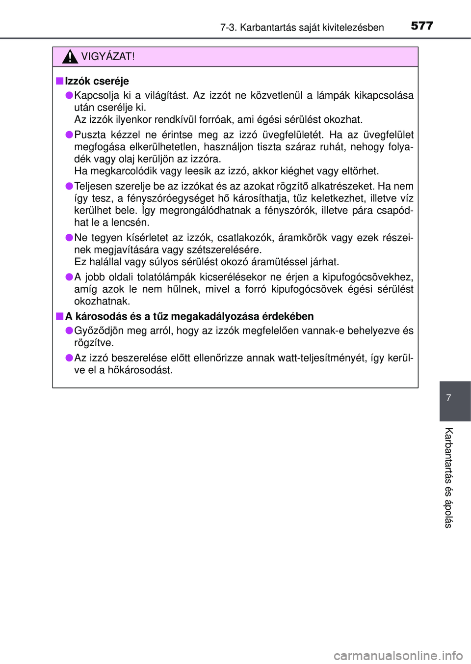 TOYOTA RAV4 2015 Kezelési útmutató (in Hungarian) 5777-3. Karbantartás saját kivitelezésben
7
Karbantartás és ápolás
VIGYÁZAT!
Izzók cseréje
Kapcsolja ki a világítást. Az izzót ne közvetlenül a l\
ámpák kikapcsolása
után cse TOYOTA RAV4 2015 Kezelési útmutató (in Hungarian) 5777-3. Karbantartás saját kivitelezésben
7
Karbantartás és ápolás
VIGYÁZAT!
Izzók cseréje
Kapcsolja ki a világítást. Az izzót ne közvetlenül a l\
ámpák kikapcsolása
után cse