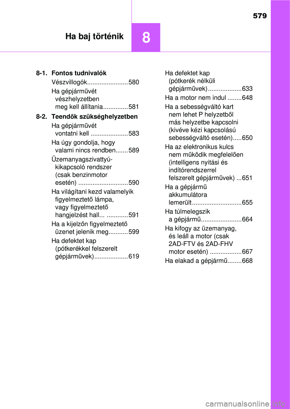 TOYOTA RAV4 2015 Kezelési útmutató (in Hungarian) 579
8Ha baj történik
8-1. Fontos tudnivalókVészvillogók....................... 580
Ha gépjármű vét
vészhelyzetben
meg kell állítania .............. 581
8-2. Teend ők szükséghelyzetben TOYOTA RAV4 2015 Kezelési útmutató (in Hungarian) 579
8Ha baj történik
8-1. Fontos tudnivalókVészvillogók....................... 580
Ha gépjármű vét
vészhelyzetben
meg kell állítania .............. 581
8-2. Teend ők szükséghelyzetben