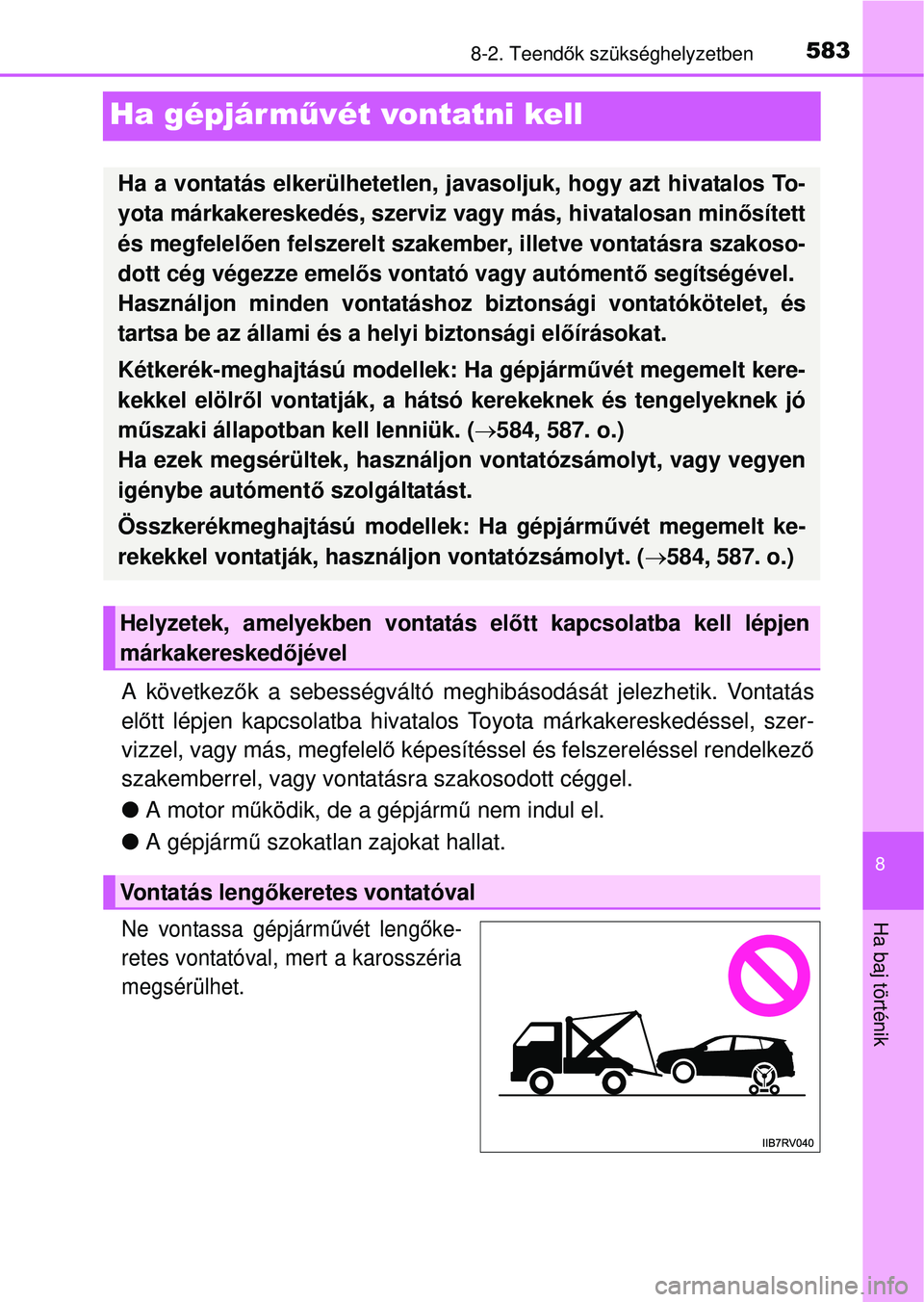 TOYOTA RAV4 2015 Kezelési útmutató (in Hungarian) 5838-2. Teendők szükséghelyzetben
8
Ha baj történik
Ha gépjár m űvét vontatni kell
A következők a sebességváltó meghibásodását jelezhetik. Vontatás
el őtt lépjen kapcsolatba hivata TOYOTA RAV4 2015 Kezelési útmutató (in Hungarian) 5838-2. Teendők szükséghelyzetben
8
Ha baj történik
Ha gépjár m űvét vontatni kell
A következők a sebességváltó meghibásodását jelezhetik. Vontatás
el őtt lépjen kapcsolatba hivata