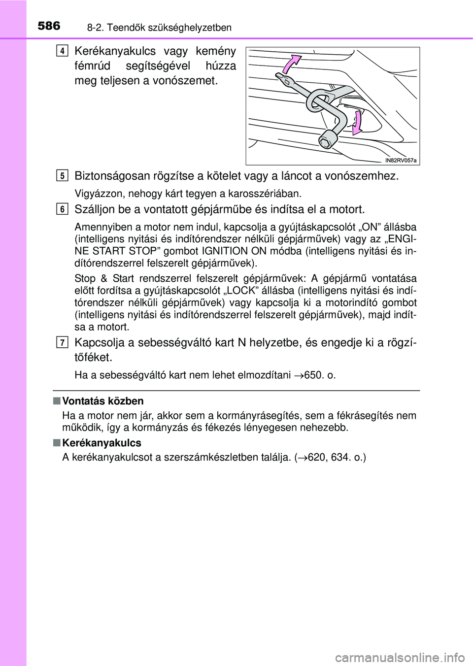 TOYOTA RAV4 2015 Kezelési útmutató (in Hungarian) 5868-2. Teendők szükséghelyzetben
Kerékanyakulcs vagy kemény
fémrúd segítségével húzza
meg teljesen a vonószemet.
Biztonságosan rögzítse a kötelet vagy a láncot a vonószemhez.
Vigyá TOYOTA RAV4 2015 Kezelési útmutató (in Hungarian) 5868-2. Teendők szükséghelyzetben
Kerékanyakulcs vagy kemény
fémrúd segítségével húzza
meg teljesen a vonószemet.
Biztonságosan rögzítse a kötelet vagy a láncot a vonószemhez.
Vigyá