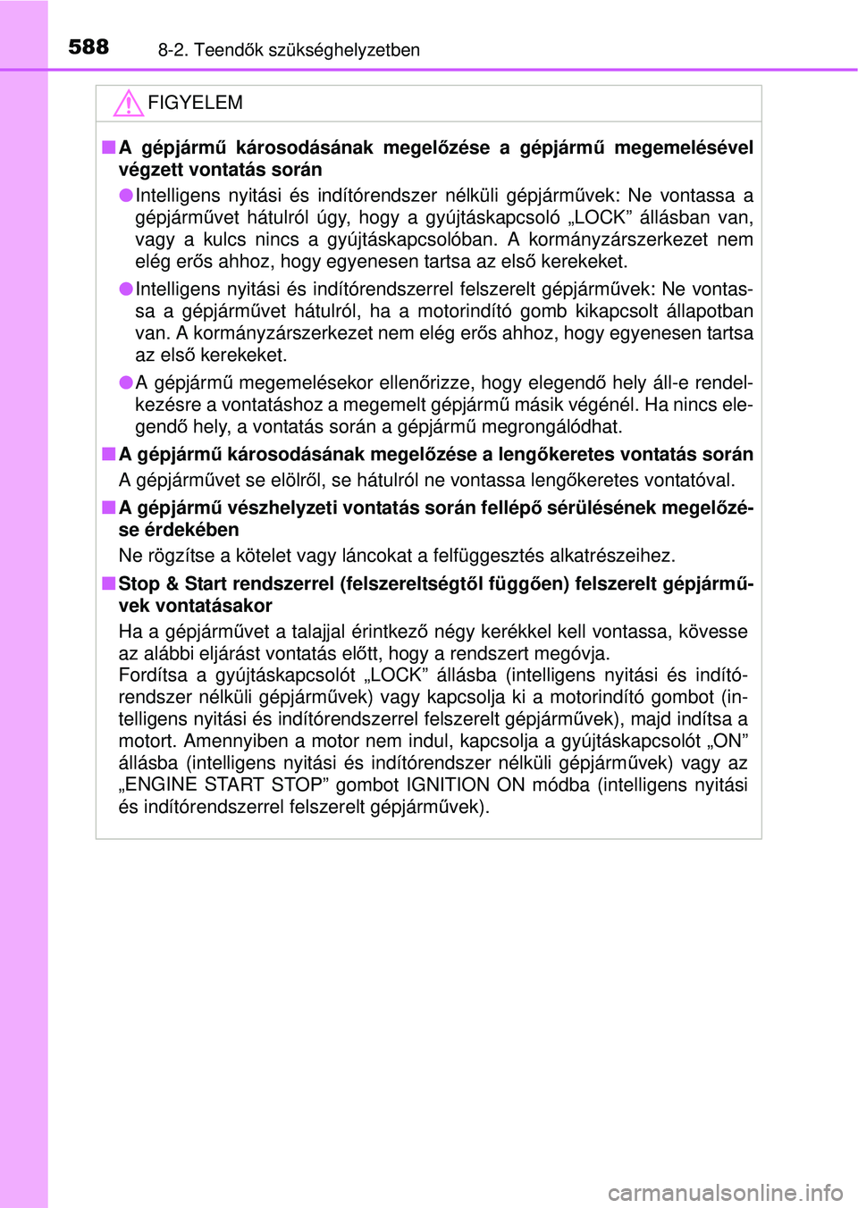 TOYOTA RAV4 2015 Kezelési útmutató (in Hungarian) 5888-2. Teendők szükséghelyzetben
FIGYELEM
A gépjárm ű károsodásának megel őzése a gépjármű megemelésével
végzett vontatás során
Intelligens nyitási és indítórendszer n TOYOTA RAV4 2015 Kezelési útmutató (in Hungarian) 5888-2. Teendők szükséghelyzetben
FIGYELEM
A gépjárm ű károsodásának megel őzése a gépjármű megemelésével
végzett vontatás során
Intelligens nyitási és indítórendszer n