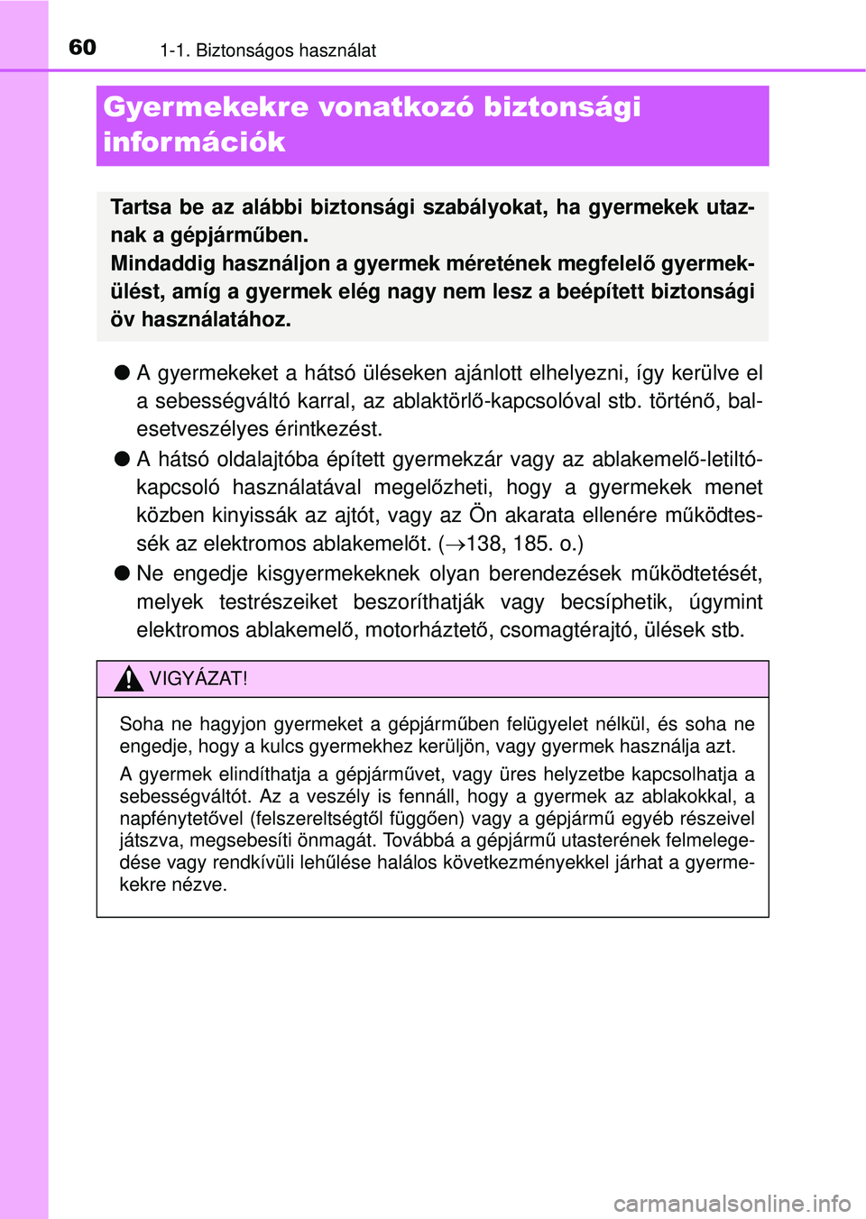 TOYOTA RAV4 2015 Kezelési útmutató (in Hungarian) 601-1. Biztonságos használat
Gyer mekekre vonatkozó biztonsági
információk
A gyermekeket a hátsó üléseken ajánlott elhelyezni, így kerülve el
a sebességváltó karral, az ablaktörl TOYOTA RAV4 2015 Kezelési útmutató (in Hungarian) 601-1. Biztonságos használat
Gyer mekekre vonatkozó biztonsági
információk
A gyermekeket a hátsó üléseken ajánlott elhelyezni, így kerülve el
a sebességváltó karral, az ablaktörl