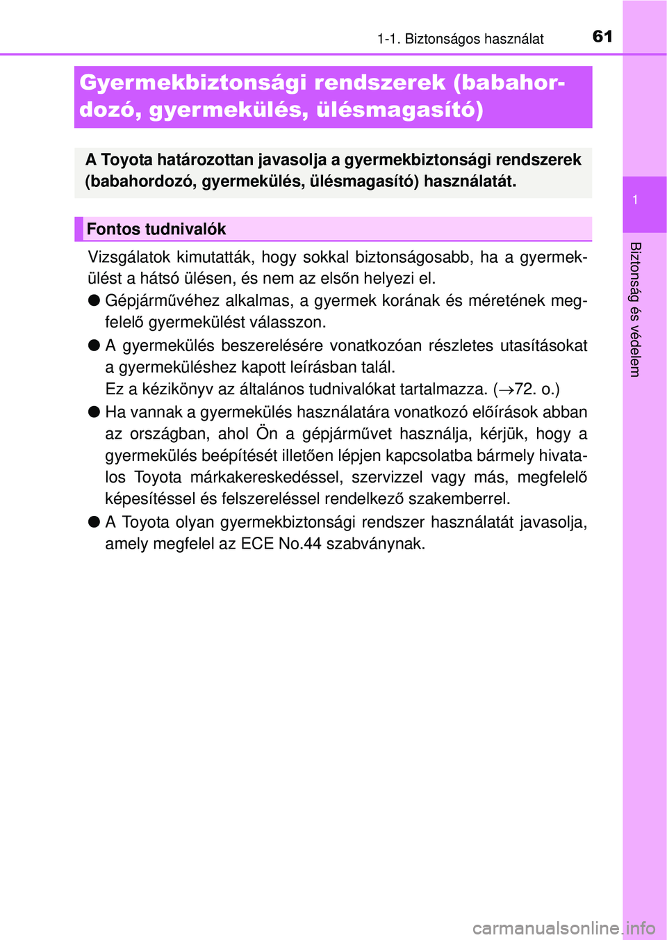 TOYOTA RAV4 2015 Kezelési útmutató (in Hungarian) 611-1. Biztonságos használat
1
Biztonság és védelem
Gyer mekbiztonsági rendszerek (babahor-
dozó, gyermekülés, ülésmagasító)
Vizsgálatok kimutatták, hogy sokkal biztonságosabb, ha a gy TOYOTA RAV4 2015 Kezelési útmutató (in Hungarian) 611-1. Biztonságos használat
1
Biztonság és védelem
Gyer mekbiztonsági rendszerek (babahor-
dozó, gyermekülés, ülésmagasító)
Vizsgálatok kimutatták, hogy sokkal biztonságosabb, ha a gy