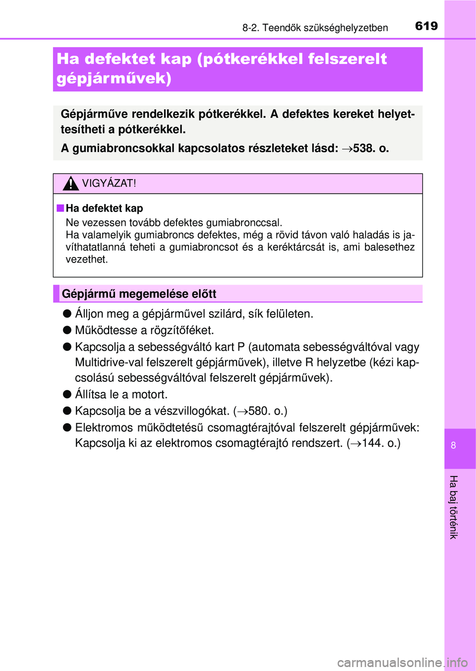 TOYOTA RAV4 2015 Kezelési útmutató (in Hungarian) 6198-2. Teendők szükséghelyzetben
8
Ha baj történik
Ha defektet kap (pótkerékkel felszerelt
gépjár m űvek)
Álljon meg a gépjárm űvel szilárd, sík felületen.
Működtesse a rö TOYOTA RAV4 2015 Kezelési útmutató (in Hungarian) 6198-2. Teendők szükséghelyzetben
8
Ha baj történik
Ha defektet kap (pótkerékkel felszerelt
gépjár m űvek)
Álljon meg a gépjárm űvel szilárd, sík felületen.
Működtesse a rö
