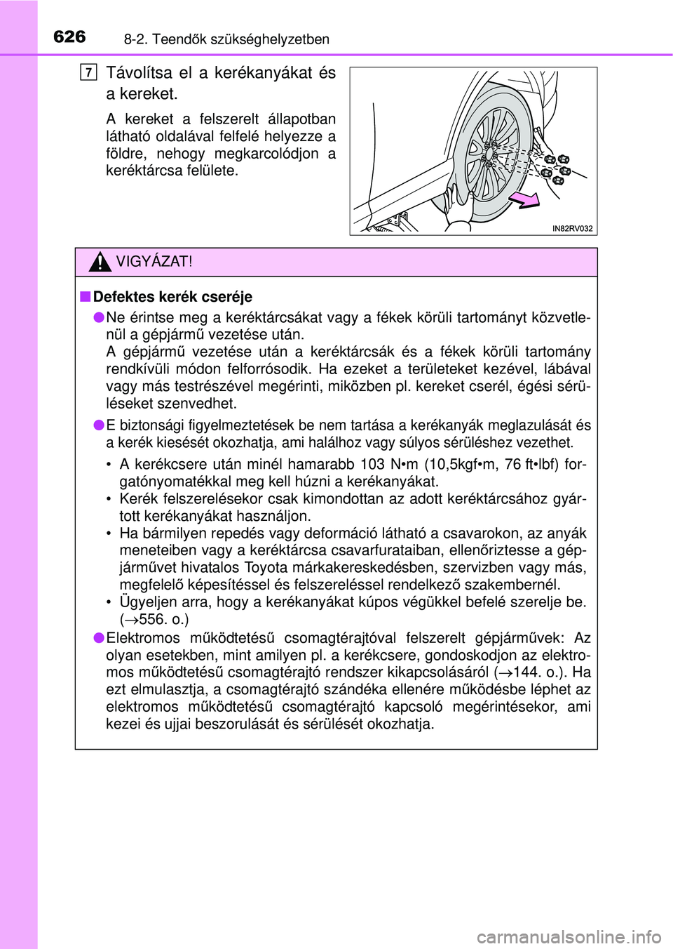 TOYOTA RAV4 2015 Kezelési útmutató (in Hungarian) 6268-2. Teendők szükséghelyzetben
Távolítsa el a kerékanyákat és
a kereket.
A kereket a felszerelt állapotban
látható oldalával felfelé helyezze a
földre, nehogy megkarcolódjon a
kerék TOYOTA RAV4 2015 Kezelési útmutató (in Hungarian) 6268-2. Teendők szükséghelyzetben
Távolítsa el a kerékanyákat és
a kereket.
A kereket a felszerelt állapotban
látható oldalával felfelé helyezze a
földre, nehogy megkarcolódjon a
kerék