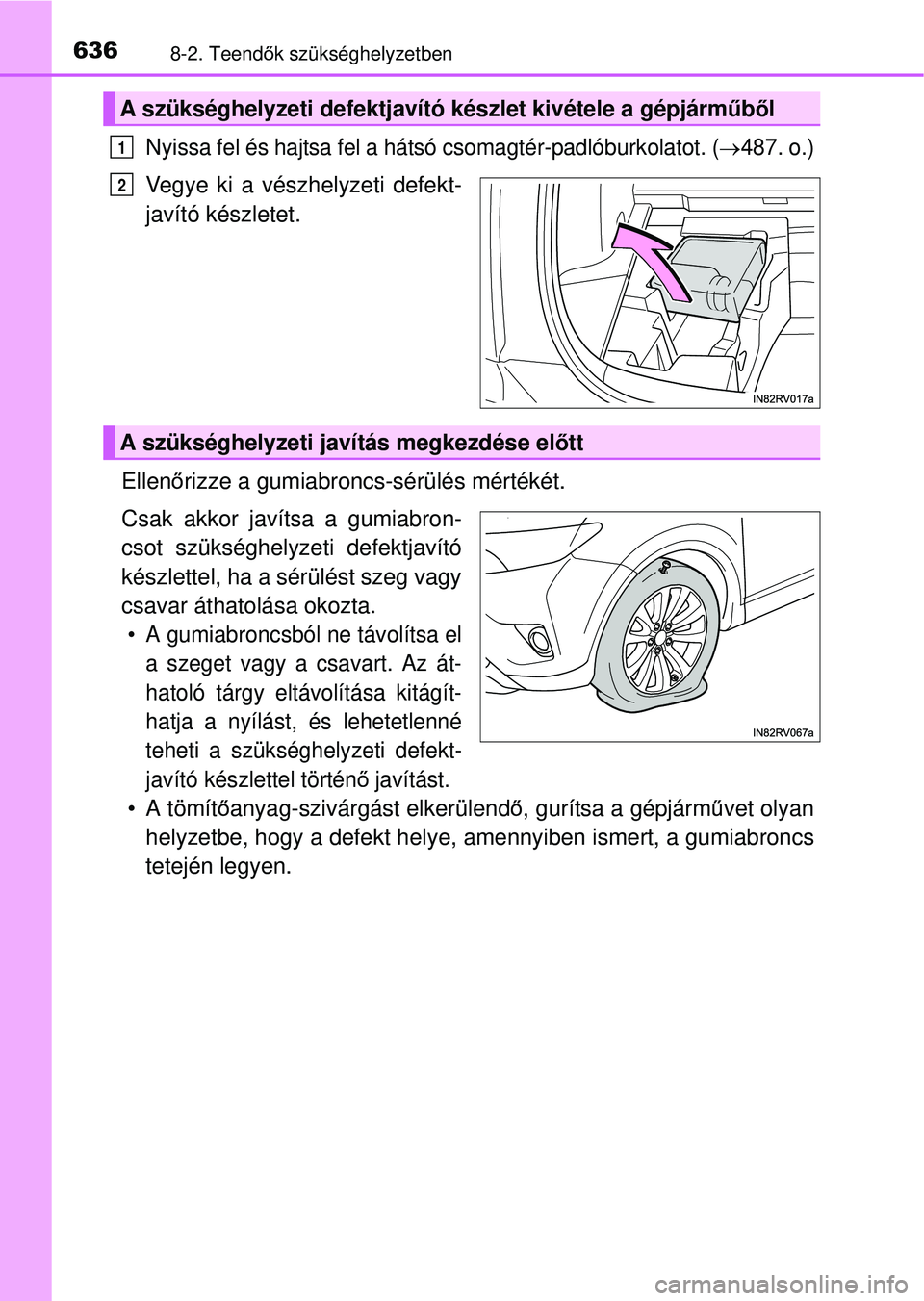 TOYOTA RAV4 2015 Kezelési útmutató (in Hungarian) 6368-2. Teendők szükséghelyzetben
Nyissa fel és hajtsa fel a há tsó csomagtér-padlóburkolatot. (487. o.)
Vegye ki a vészhelyzeti defekt-
javító készletet.
Ellen őrizze a gumiabroncs-s TOYOTA RAV4 2015 Kezelési útmutató (in Hungarian) 6368-2. Teendők szükséghelyzetben
Nyissa fel és hajtsa fel a há tsó csomagtér-padlóburkolatot. (487. o.)
Vegye ki a vészhelyzeti defekt-
javító készletet.
Ellen őrizze a gumiabroncs-s