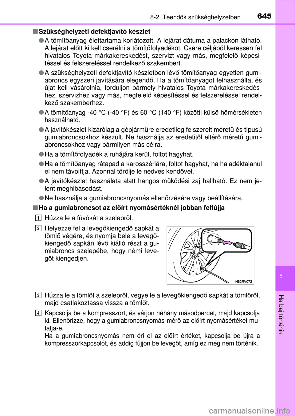 TOYOTA RAV4 2015 Kezelési útmutató (in Hungarian) 6458-2. Teendők szükséghelyzetben
8
Ha baj történik
Szükséghelyzeti defektjavító készlet
A tömít őanyag élettartama korlátozott. A lejárat dátuma a palackon látható.
A lejá TOYOTA RAV4 2015 Kezelési útmutató (in Hungarian) 6458-2. Teendők szükséghelyzetben
8
Ha baj történik
Szükséghelyzeti defektjavító készlet
A tömít őanyag élettartama korlátozott. A lejárat dátuma a palackon látható.
A lejá