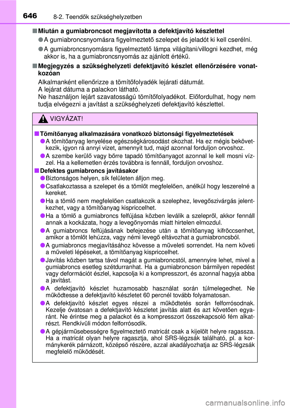 TOYOTA RAV4 2015 Kezelési útmutató (in Hungarian) 6468-2. Teendők szükséghelyzetben
Miután a gumiabroncsot megjavította a defektjavító készlettel
A gumiabroncsnyomásra figyelmeztet ő szelepet és jeladót ki kell cserélni.
A gu TOYOTA RAV4 2015 Kezelési útmutató (in Hungarian) 6468-2. Teendők szükséghelyzetben
Miután a gumiabroncsot megjavította a defektjavító készlettel
A gumiabroncsnyomásra figyelmeztet ő szelepet és jeladót ki kell cserélni.
A gu