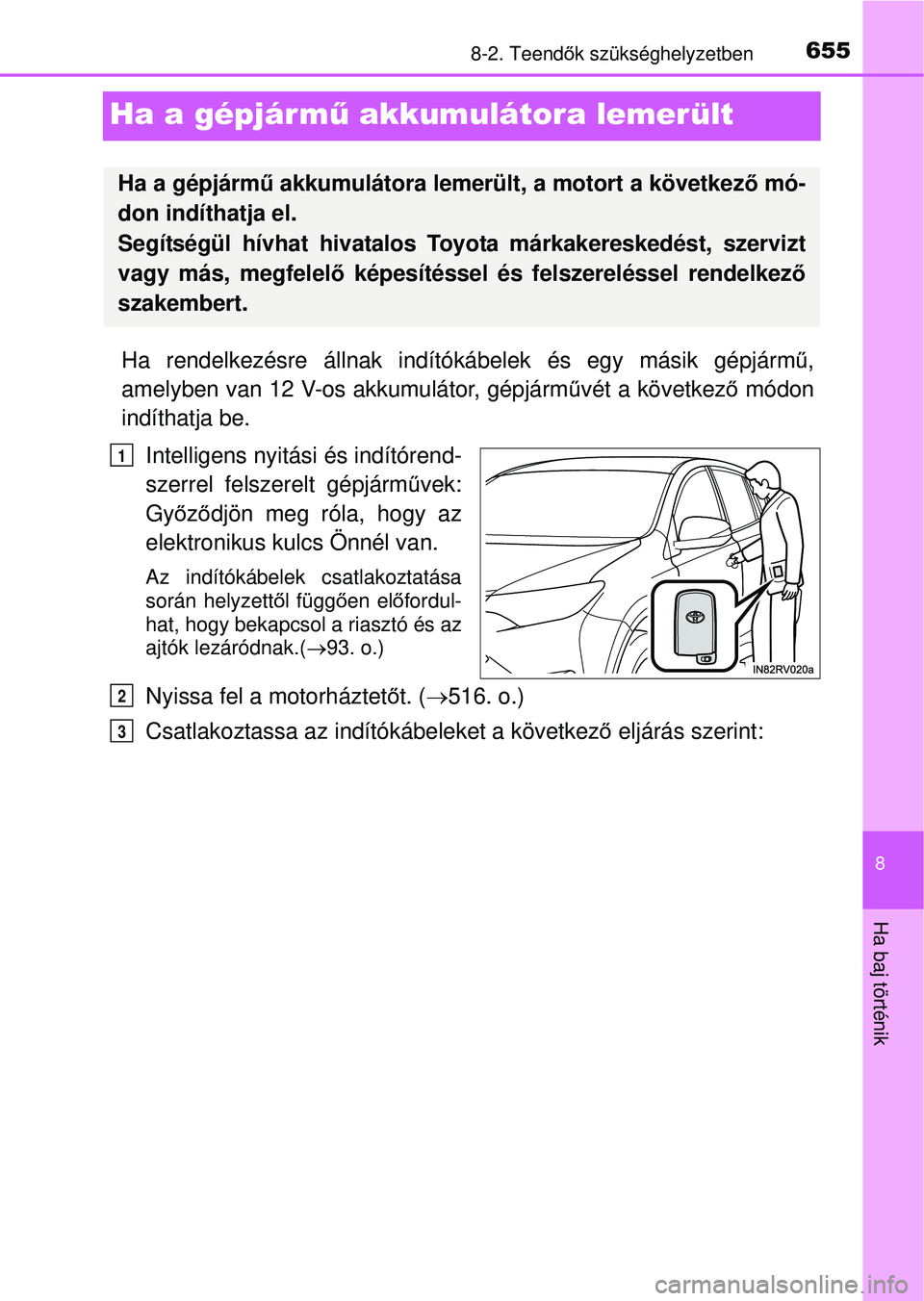 TOYOTA RAV4 2015 Kezelési útmutató (in Hungarian) 6558-2. Teendők szükséghelyzetben
8
Ha baj történik
Ha a gépjárm ű akkumulátora lemerült
Ha rendelkezésre állnak indító kábelek és egy másik gépjárm ű,
amelyben van 12 V-os akkumul TOYOTA RAV4 2015 Kezelési útmutató (in Hungarian) 6558-2. Teendők szükséghelyzetben
8
Ha baj történik
Ha a gépjárm ű akkumulátora lemerült
Ha rendelkezésre állnak indító kábelek és egy másik gépjárm ű,
amelyben van 12 V-os akkumul
