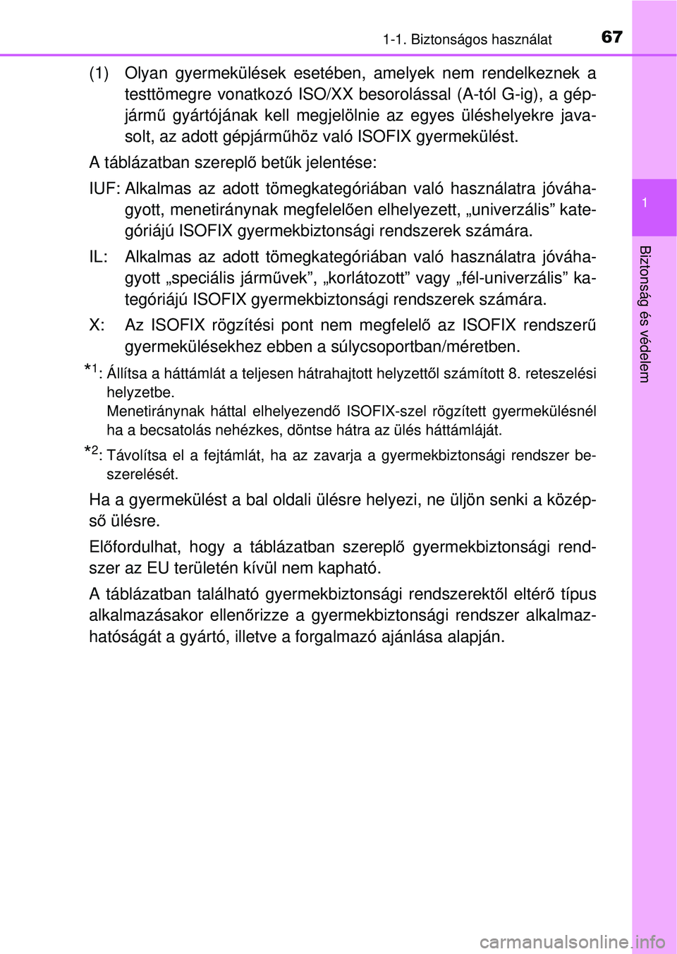 TOYOTA RAV4 2015 Kezelési útmutató (in Hungarian) 671-1. Biztonságos használat
1
Biztonság és védelem
(1) Olyan gyermekülések esetében, amelyek nem rendelkeznek atesttömegre vonatkozó ISO/XX besorolással (A-tól G-ig), a \
gép-
jármű gy TOYOTA RAV4 2015 Kezelési útmutató (in Hungarian) 671-1. Biztonságos használat
1
Biztonság és védelem
(1) Olyan gyermekülések esetében, amelyek nem rendelkeznek atesttömegre vonatkozó ISO/XX besorolással (A-tól G-ig), a \
gép-
jármű gy