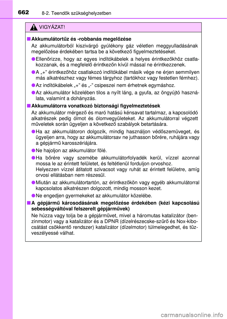 TOYOTA RAV4 2015 Kezelési útmutató (in Hungarian) 6628-2. Teendők szükséghelyzetben
VIGYÁZAT!
Akkumulátort űz és -robbanás megel őzése
Az akkumulátorból kiszivárgó gyúl ékony gáz véletlen meggyulladásának
megel őzése érdek TOYOTA RAV4 2015 Kezelési útmutató (in Hungarian) 6628-2. Teendők szükséghelyzetben
VIGYÁZAT!
Akkumulátort űz és -robbanás megel őzése
Az akkumulátorból kiszivárgó gyúl ékony gáz véletlen meggyulladásának
megel őzése érdek