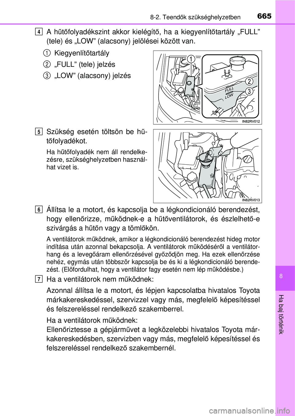TOYOTA RAV4 2015 Kezelési útmutató (in Hungarian) 6658-2. Teendők szükséghelyzetben
8
Ha baj történik
A h űtő folyadékszint akkor kielégít ő, ha a kiegyenlít őtartály „FULL”
(tele) és „LOW” (alacsony) jelölései között van\
TOYOTA RAV4 2015 Kezelési útmutató (in Hungarian) 6658-2. Teendők szükséghelyzetben
8
Ha baj történik
A h űtő folyadékszint akkor kielégít ő, ha a kiegyenlít őtartály „FULL”
(tele) és „LOW” (alacsony) jelölései között van\