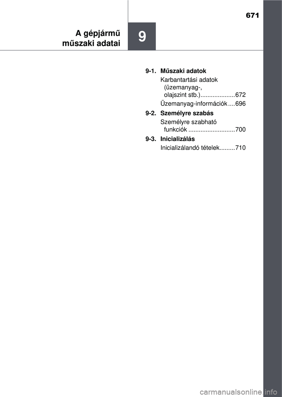 TOYOTA RAV4 2015 Kezelési útmutató (in Hungarian) 671
9A gépjármű
m űszaki adatai
9-1. M űszaki adatok
Karbantartási adatok (üzemanyag-,
olajszint stb.).................... 672
Üzemanyag-információk .... 696
9-2. Személyre szabás Szemé TOYOTA RAV4 2015 Kezelési útmutató (in Hungarian) 671
9A gépjármű
m űszaki adatai
9-1. M űszaki adatok
Karbantartási adatok (üzemanyag-,
olajszint stb.).................... 672
Üzemanyag-információk .... 696
9-2. Személyre szabás Szemé