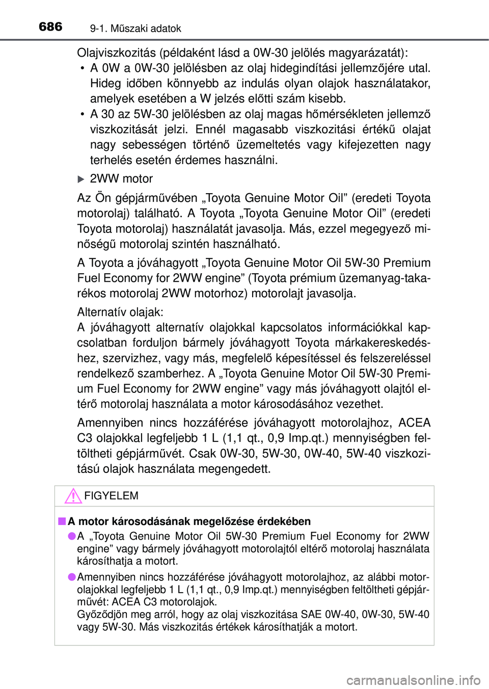 TOYOTA RAV4 2015  Kezelési útmutató (in Hungarian) 6869-1. Műszaki adatok
Olajviszkozitás (példaként lásd a 0W-30 jelölés magyarázatát):
• A 0W a 0W-30 jelölésben az olaj hidegindítási jellemz őjére utal.
Hideg id őben könnyebb az i