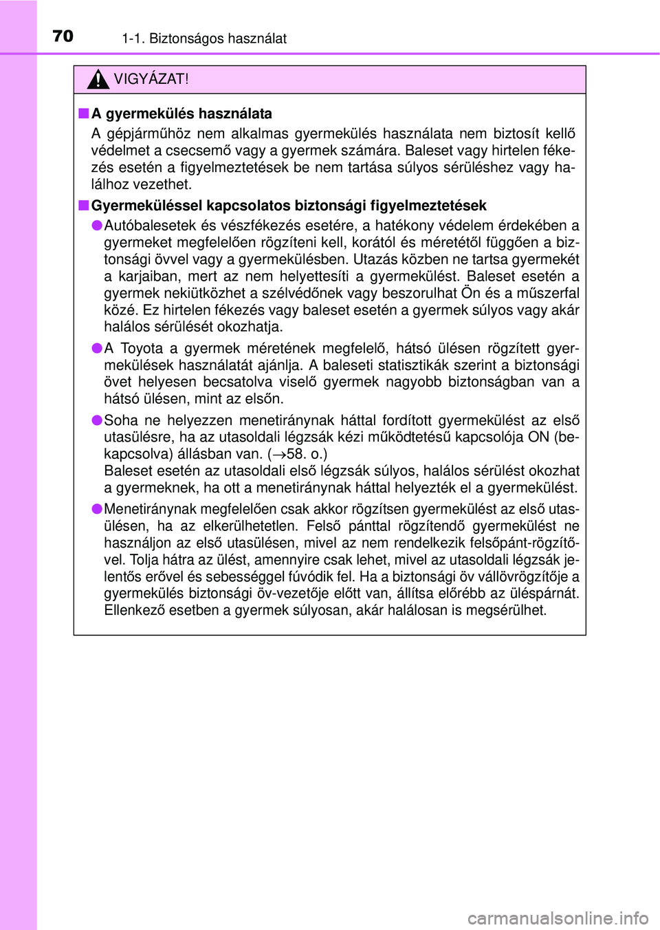 TOYOTA RAV4 2015  Kezelési útmutató (in Hungarian) 701-1. Biztonságos használat
VIGYÁZAT!
A gyermekülés használata
A gépjárm űhöz nem alkalmas gyermekülés használata nem biztosít kell ő
védelmet a csecsem ő vagy a gyermek számára