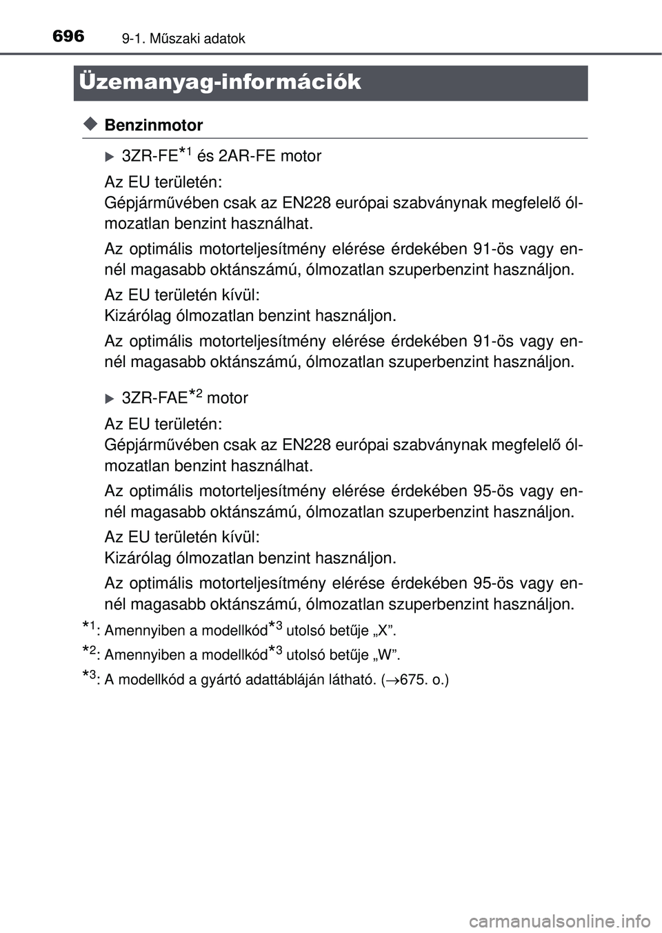 TOYOTA RAV4 2015 Kezelési útmutató (in Hungarian) 6969-1. Műszaki adatok
Üzemanyag-információk
Benzinmotor
3ZR-FE*1 és 2AR-FE motor
Az EU területén:
Gépjárm űvében csak az EN228 európai szabványnak megfelel ő ól-
mozatlan benzint TOYOTA RAV4 2015 Kezelési útmutató (in Hungarian) 6969-1. Műszaki adatok
Üzemanyag-információk
Benzinmotor
3ZR-FE*1 és 2AR-FE motor
Az EU területén:
Gépjárm űvében csak az EN228 európai szabványnak megfelel ő ól-
mozatlan benzint