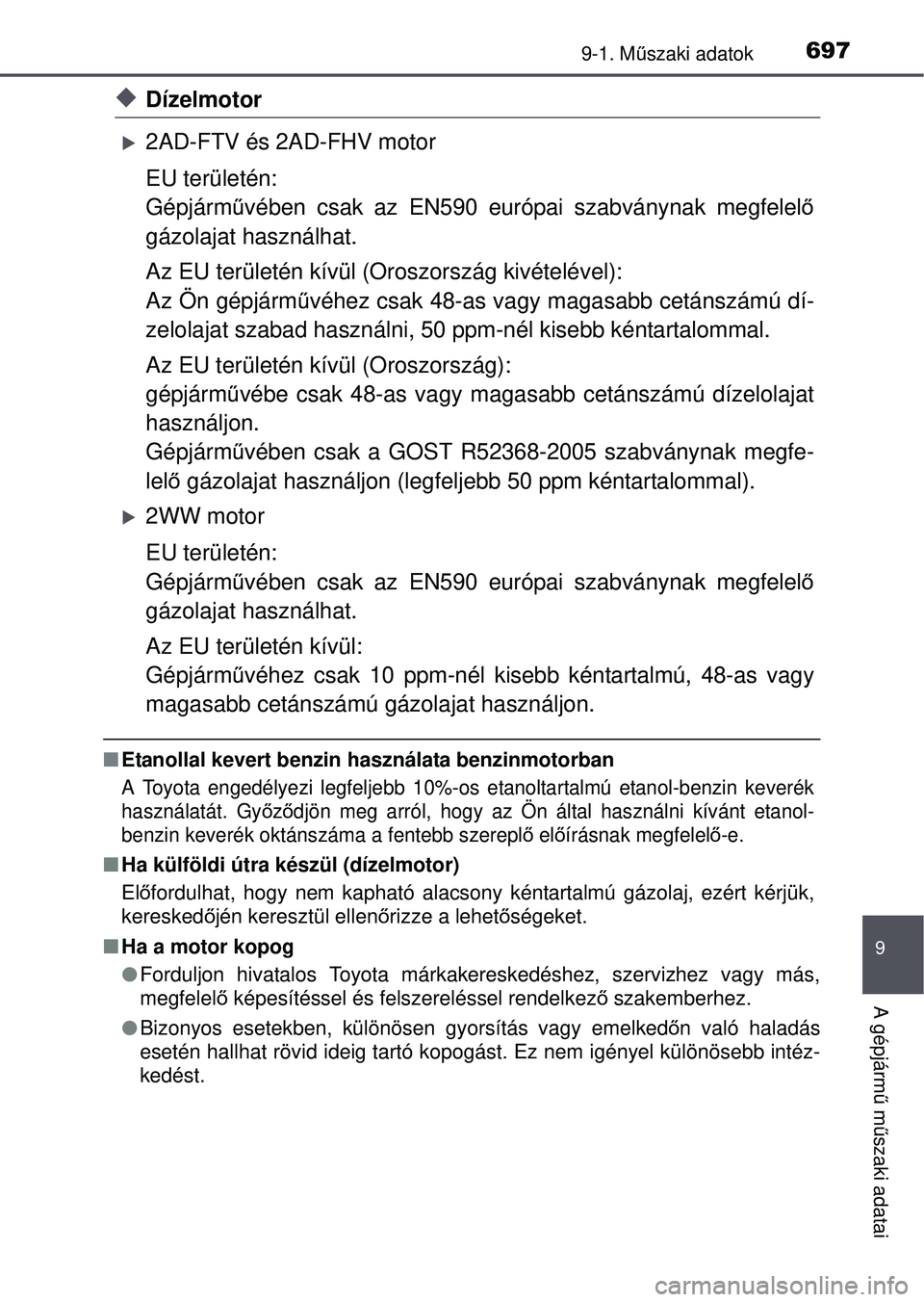 TOYOTA RAV4 2015 Kezelési útmutató (in Hungarian) 6979-1. Műszaki adatok
9
A gépjárm ű m űszaki adatai
Dízelmotor
2AD-FTV és 2AD-FHV motor
EU területén:
Gépjárm űvében csak az EN590 európai szabványnak megfelel ő
gázolajat hasz TOYOTA RAV4 2015 Kezelési útmutató (in Hungarian) 6979-1. Műszaki adatok
9
A gépjárm ű m űszaki adatai
Dízelmotor
2AD-FTV és 2AD-FHV motor
EU területén:
Gépjárm űvében csak az EN590 európai szabványnak megfelel ő
gázolajat hasz