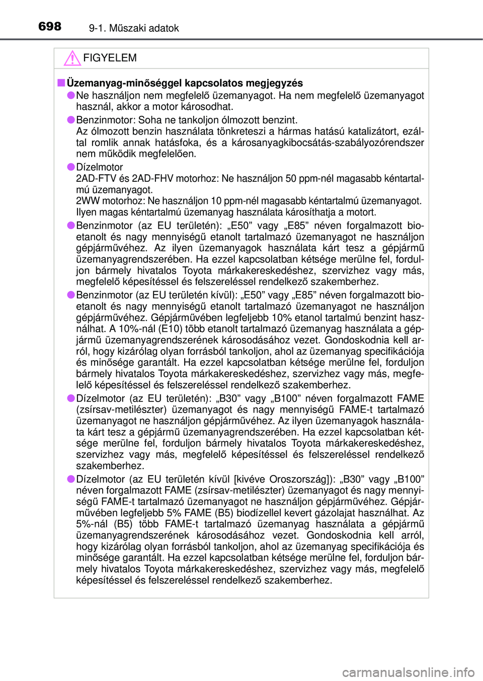 TOYOTA RAV4 2015 Kezelési útmutató (in Hungarian) 6989-1. Műszaki adatok
FIGYELEM
Üzemanyag-minő séggel kapcsolatos megjegyzés
Ne használjon nem megfelel ő üzemanyagot. Ha nem megfelel ő üzemanyagot
használ, akkor a motor károsodha TOYOTA RAV4 2015 Kezelési útmutató (in Hungarian) 6989-1. Műszaki adatok
FIGYELEM
Üzemanyag-minő séggel kapcsolatos megjegyzés
Ne használjon nem megfelel ő üzemanyagot. Ha nem megfelel ő üzemanyagot
használ, akkor a motor károsodha