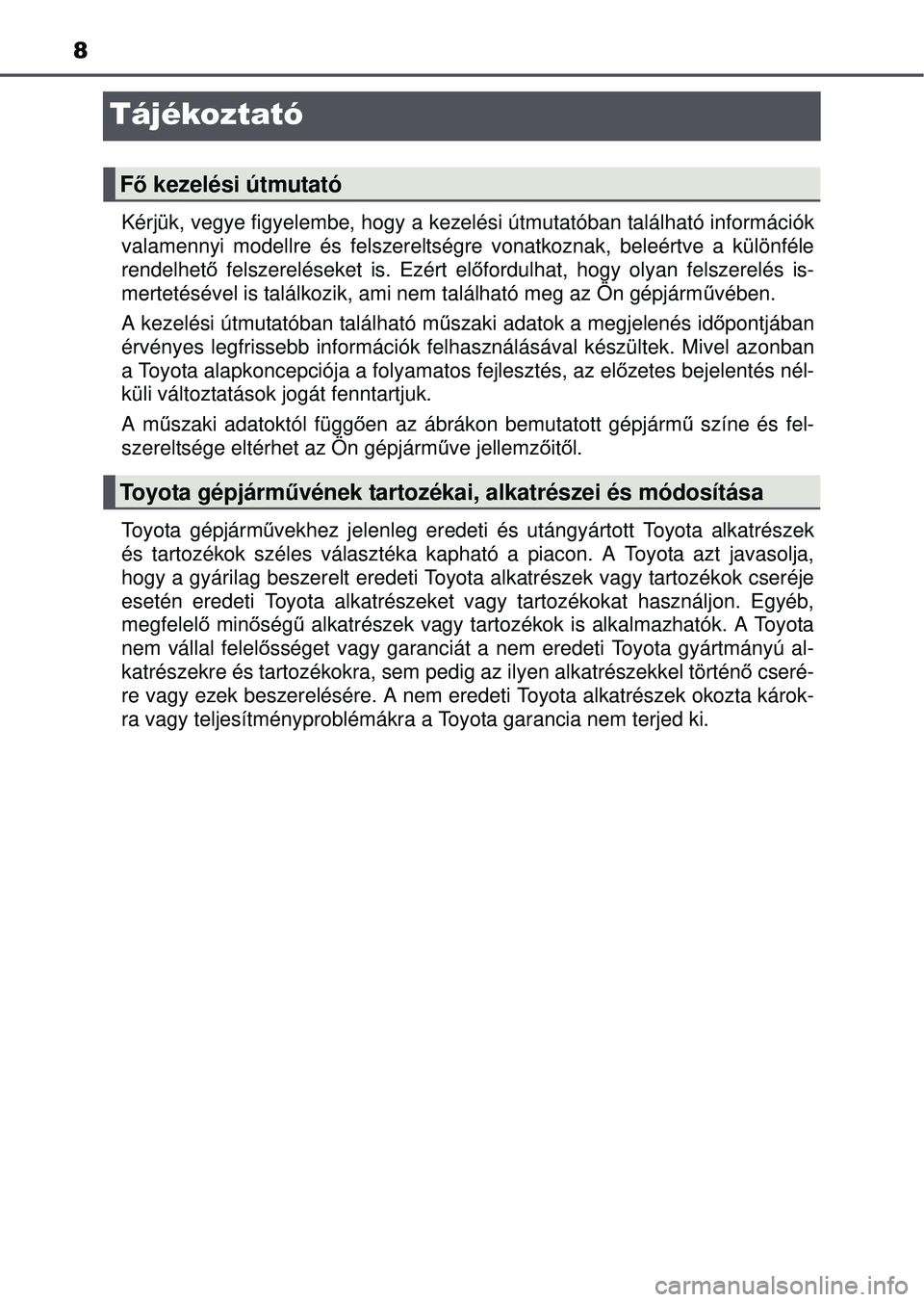 TOYOTA RAV4 2015 Kezelési útmutató (in Hungarian) 8
Tájékoztató
Kérjük, vegye figyelembe, hogy a kezelési útmutatóban található információk
valamennyi modellre és felszereltségre vonatkoznak, beleértve a különféle
rendelhet ő felsz TOYOTA RAV4 2015 Kezelési útmutató (in Hungarian) 8
Tájékoztató
Kérjük, vegye figyelembe, hogy a kezelési útmutatóban található információk
valamennyi modellre és felszereltségre vonatkoznak, beleértve a különféle
rendelhet ő felsz