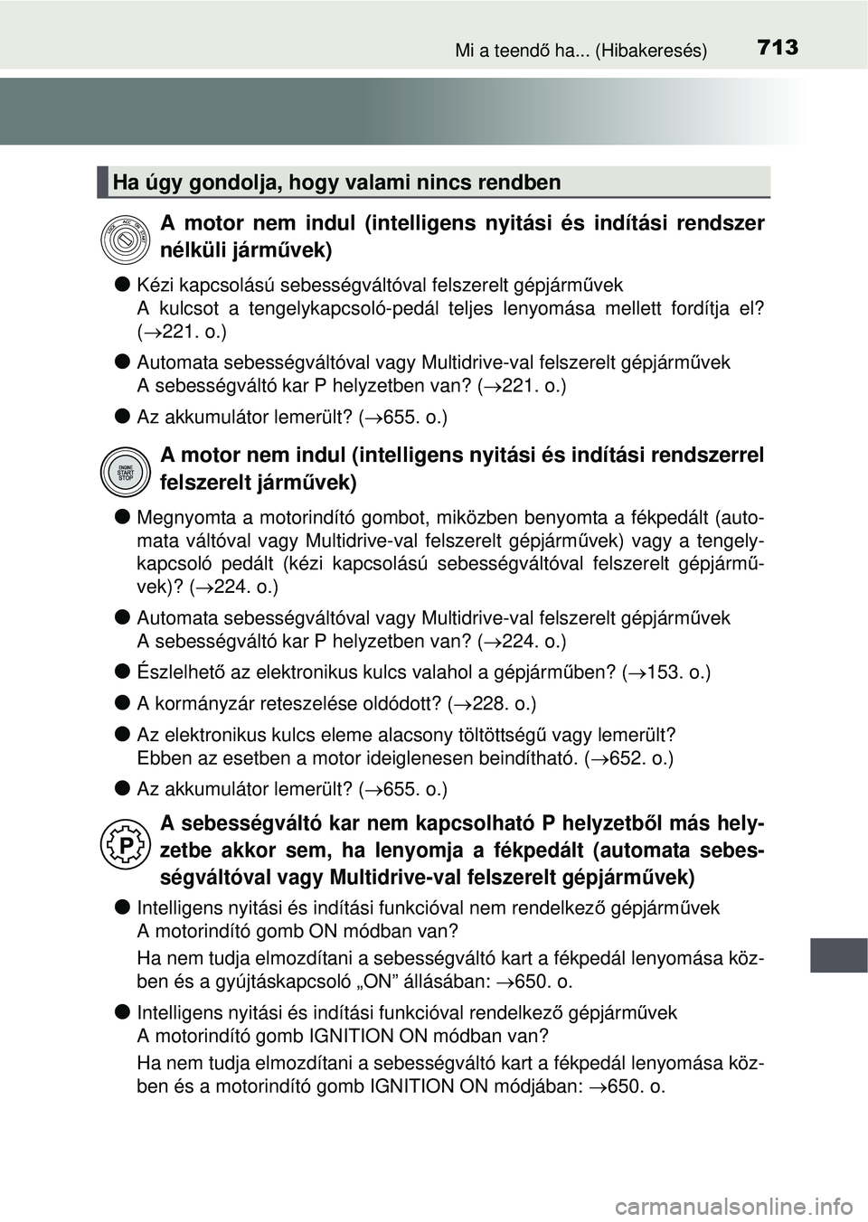 TOYOTA RAV4 2015 Kezelési útmutató (in Hungarian) 713Mi a teendő ha... (Hibakeresés)
Kézi kapcsolású sebességváltóval felszerelt gépjá\
rm űvek
A kulcsot a tengelykapcsoló-pedál teljes lenyomása mellett ford\
ítja el?
( 221. o.) TOYOTA RAV4 2015 Kezelési útmutató (in Hungarian) 713Mi a teendő ha... (Hibakeresés)
Kézi kapcsolású sebességváltóval felszerelt gépjá\
rm űvek
A kulcsot a tengelykapcsoló-pedál teljes lenyomása mellett ford\
ítja el?
( 221. o.)