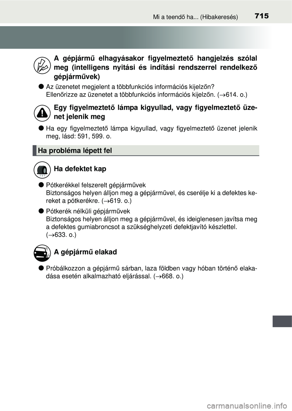 TOYOTA RAV4 2015 Kezelési útmutató (in Hungarian) 715Mi a teendő ha... (Hibakeresés)
Az üzenetet megjelent a többfunkciós információs kijelz őn?
Ellen őrizze az üzenetet a többfunkciós információs kijelz őn. ( 614. o.)
Ha egy TOYOTA RAV4 2015 Kezelési útmutató (in Hungarian) 715Mi a teendő ha... (Hibakeresés)
Az üzenetet megjelent a többfunkciós információs kijelz őn?
Ellen őrizze az üzenetet a többfunkciós információs kijelz őn. ( 614. o.)
Ha egy