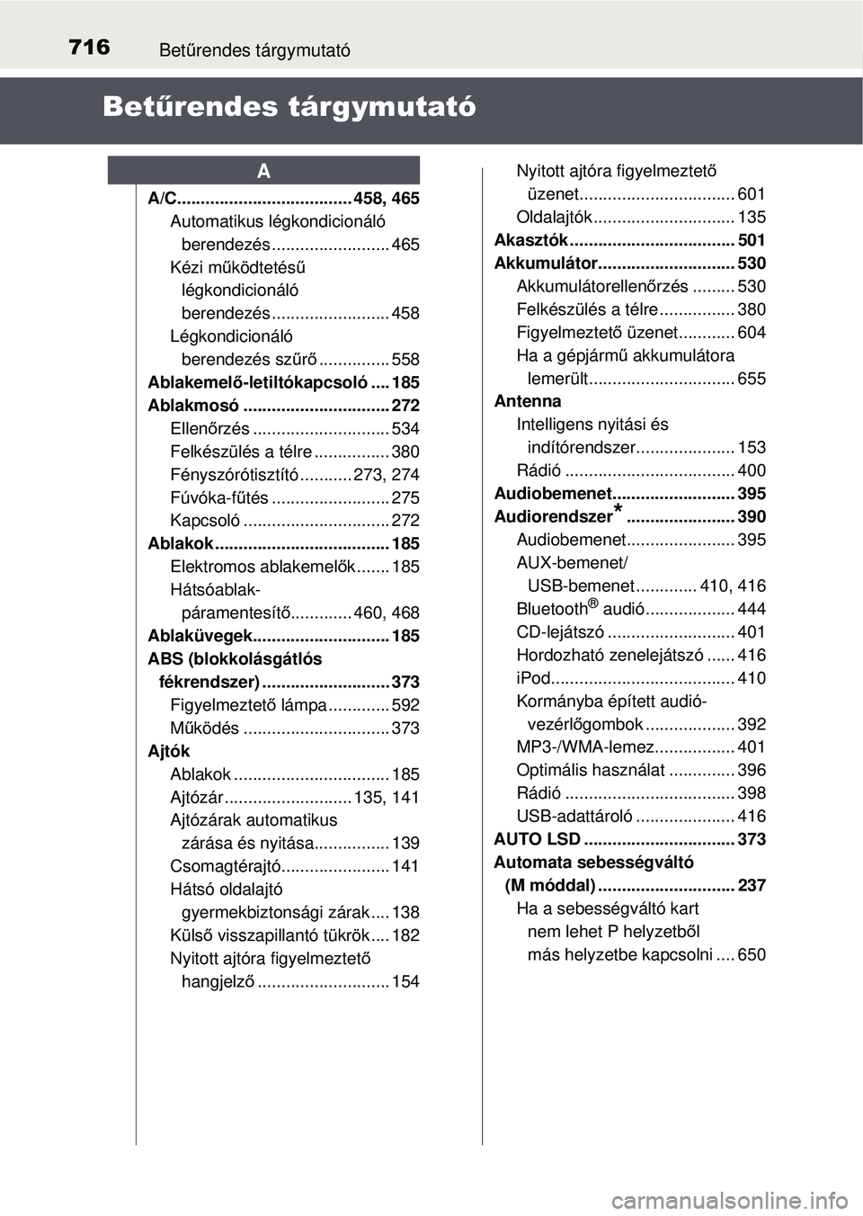 TOYOTA RAV4 2015 Kezelési útmutató (in Hungarian) 716Betűrendes tárgymutató
Betűrendes tárgymutató
A/C......................... ............ 458, 465
Automatikus légkondicionáló berendezés ......................... 465
Kézi m űködtetés TOYOTA RAV4 2015 Kezelési útmutató (in Hungarian) 716Betűrendes tárgymutató
Betűrendes tárgymutató
A/C......................... ............ 458, 465
Automatikus légkondicionáló berendezés ......................... 465
Kézi m űködtetés