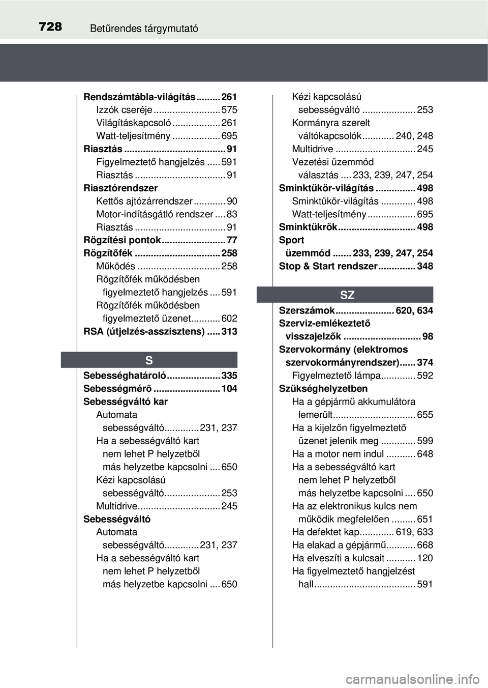 TOYOTA RAV4 2015 Kezelési útmutató (in Hungarian) 728Betűrendes tárgymutató
Rendszámtábla-világítás ......... 261
Izzók cseréje ......................... 575
Világításkapcsoló .................. 261
Watt-teljesítmény ................. TOYOTA RAV4 2015 Kezelési útmutató (in Hungarian) 728Betűrendes tárgymutató
Rendszámtábla-világítás ......... 261
Izzók cseréje ......................... 575
Világításkapcsoló .................. 261
Watt-teljesítmény .................