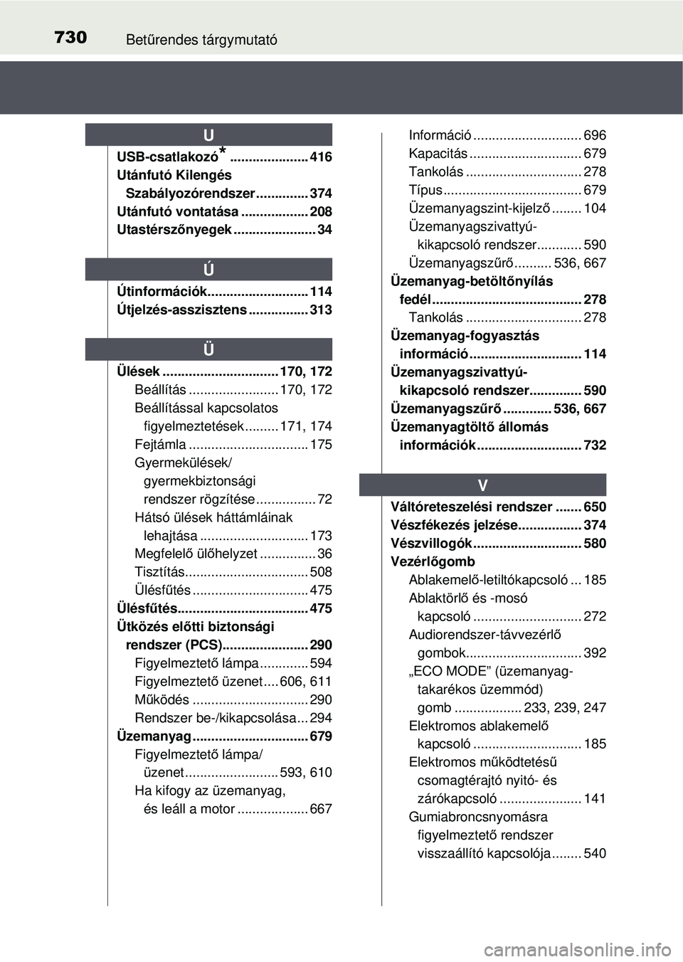 TOYOTA RAV4 2015 Kezelési útmutató (in Hungarian) 730Betűrendes tárgymutató
USB-csatlakozó*..................... 416
Utánfutó Kilengés Szabályozórendszer .............. 374
Utánfutó vontatása .................. 208
Utastérsz őnyegek .. TOYOTA RAV4 2015 Kezelési útmutató (in Hungarian) 730Betűrendes tárgymutató
USB-csatlakozó*..................... 416
Utánfutó Kilengés Szabályozórendszer .............. 374
Utánfutó vontatása .................. 208
Utastérsz őnyegek ..