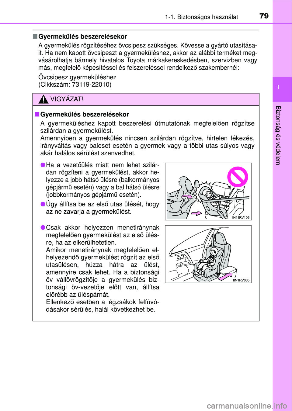 TOYOTA RAV4 2015  Kezelési útmutató (in Hungarian) 791-1. Biztonságos használat
1
Biztonság és védelem
Gyermekülés beszerelésekor 
A gyermekülés rögzítéséhez övcsipesz szükséges. Kövesse a gyártó utasítása-
it. Ha nem kapott �