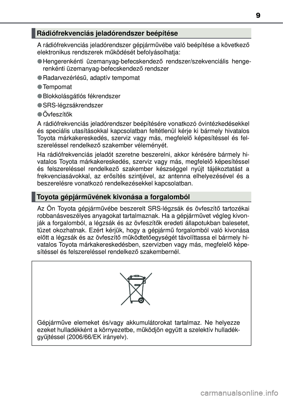 TOYOTA RAV4 2015 Kezelési útmutató (in Hungarian) 9
A rádiófrekvenciás jeladórendszer gépjárművébe való beépítése a következ ő
elektronikus rendszerek m űködését befolyásolhatja:
Hengerenkénti üzemanyag-befecskendez ő rends TOYOTA RAV4 2015 Kezelési útmutató (in Hungarian) 9
A rádiófrekvenciás jeladórendszer gépjárművébe való beépítése a következ ő
elektronikus rendszerek m űködését befolyásolhatja:
Hengerenkénti üzemanyag-befecskendez ő rends