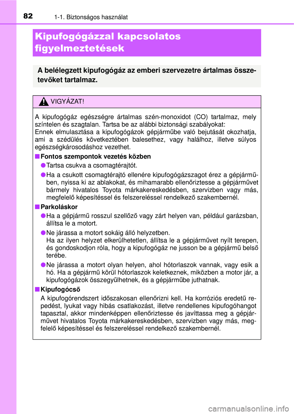 TOYOTA RAV4 2015 Kezelési útmutató (in Hungarian) 821-1. Biztonságos használat
Kipufogógázzal kapcsolatos
figyelmeztetések
A belélegzett kipufogógáz az emberi szervezetre ártalmas össze-
tevőket tartalmaz.
VIGYÁZAT!
A kipufogógáz egés TOYOTA RAV4 2015 Kezelési útmutató (in Hungarian) 821-1. Biztonságos használat
Kipufogógázzal kapcsolatos
figyelmeztetések
A belélegzett kipufogógáz az emberi szervezetre ártalmas össze-
tevőket tartalmaz.
VIGYÁZAT!
A kipufogógáz egés