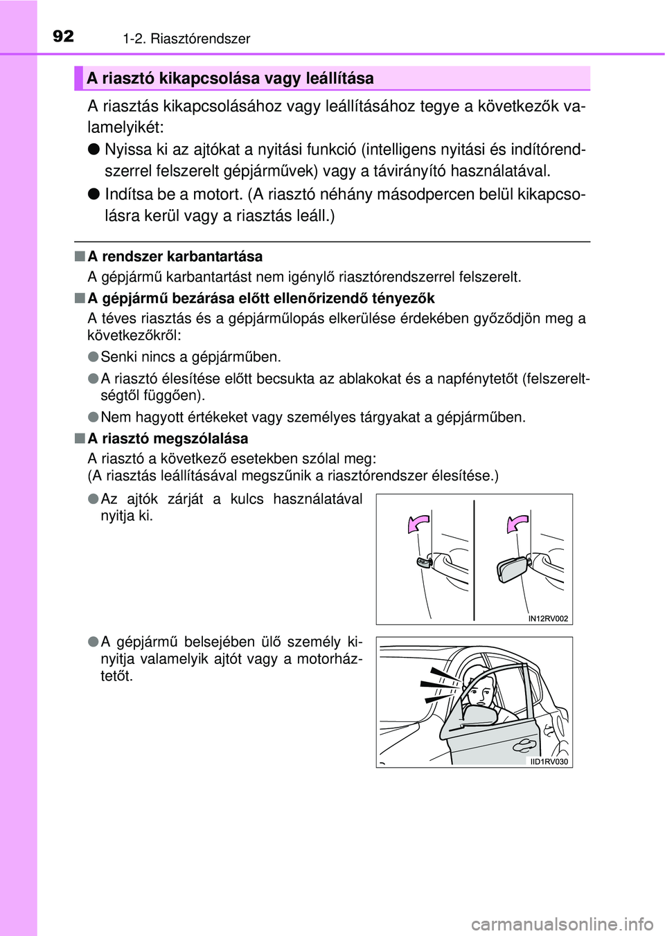 TOYOTA RAV4 2015 Kezelési útmutató (in Hungarian) 921-2. Riasztórendszer
A riasztás kikapcsolásához vagy leállításához tegye a következők va-
lamelyikét:
Nyissa ki az ajtókat a nyitási funkció (intelligens nyitási és indítórend- TOYOTA RAV4 2015 Kezelési útmutató (in Hungarian) 921-2. Riasztórendszer
A riasztás kikapcsolásához vagy leállításához tegye a következők va-
lamelyikét:
Nyissa ki az ajtókat a nyitási funkció (intelligens nyitási és indítórend-