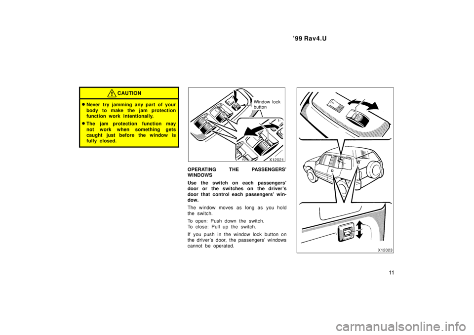 TOYOTA RAV4 1999 User Guide  99 Rav4.U11
CAUTION
�Never try jamming any part of your 
body to make the jam protection 
function work intentionally.
� The jam protection function may 
not work when something gets 
caught just be