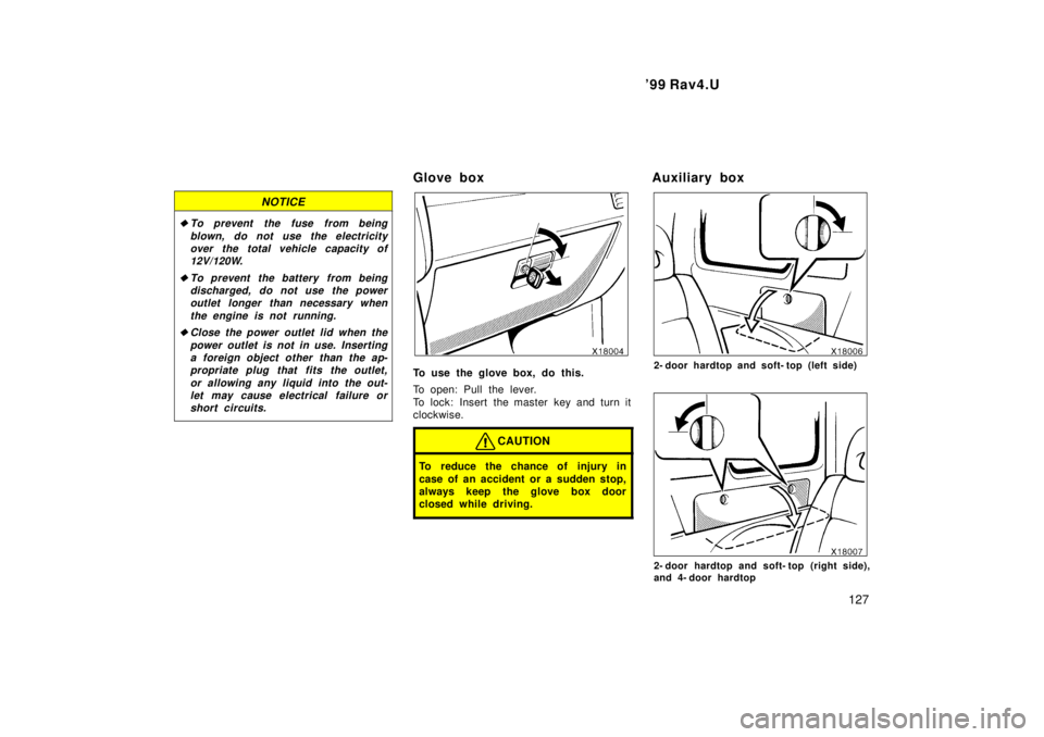 TOYOTA RAV4 1999  Owners Manual  99 Rav4.U127
NOTICE
�To prevent the fuse from beingblown, do not use the electricityover the total vehicle capacity of 12V/120W.
�To prevent the battery from beingdischarged, do not use the power ou