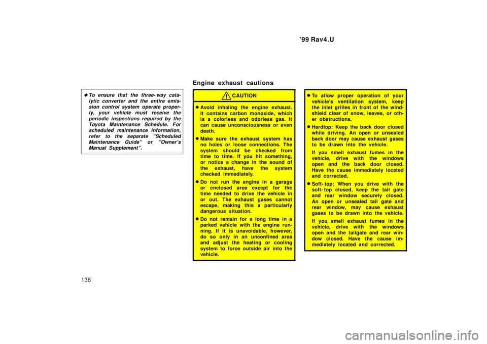 TOYOTA RAV4 1999  Owners Manual 99 Rav4.U
136 �
To ensure that the three- way cata-
lytic converter and the entire emis-sion control system operate proper- ly, your vehicle must  receive the
periodic inspections required by theToyo