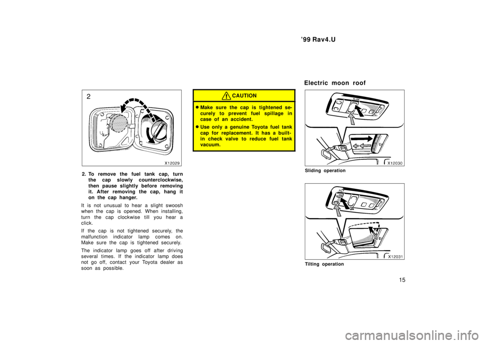 TOYOTA RAV4 1999 User Guide  99 Rav4.U15
2. To remove the fuel tank cap, turnthe cap slowly counterclockwise, 
then pause slightly before removing 
it. After removing the cap, hang it
on the cap hanger.
It is not unusual to hea