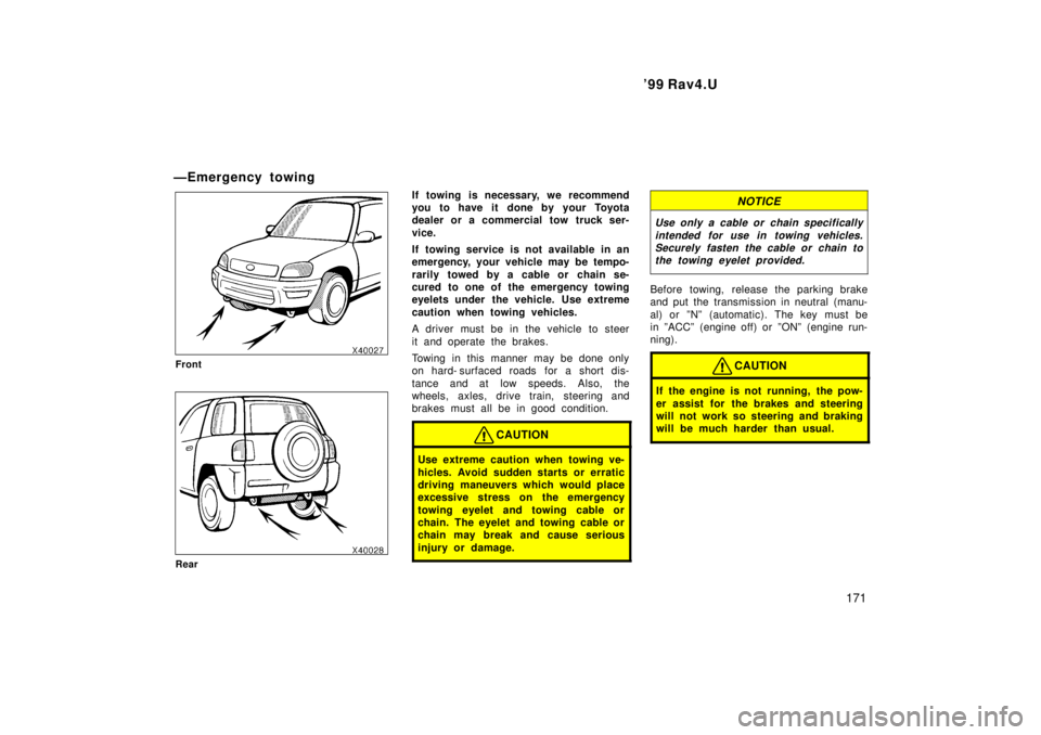 TOYOTA RAV4 1999  Owners Manual  99 Rav4.U171
ÐEmergency towing
Front
Rear
If towing is necessary, we recommend 
you to have it  done by your Toyota
dealer or a commercial tow truck ser- 
vice. 
If towing service is not available 