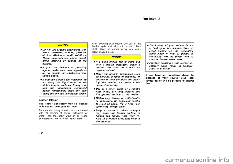 TOYOTA RAV4 1999  Owners Manual 99 Rav4.U
180
NOTICE
�Do not use organic substances (sol- vents, kerosene, alcohol, gasoline,etc.) or alkaline or acidic solutions. These chemicals can cause discol-
oring, staining or peeling of the