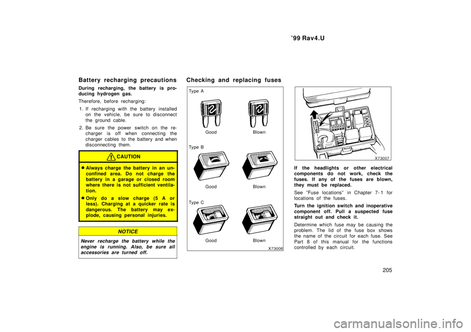 TOYOTA RAV4 1999  Owners Manual  99 Rav4.U205
Battery recharging precautions 
During recharging, the battery is pro- 
ducing hydrogen gas. 
Therefore, before recharging:
1. If recharging with the battery installed on the vehicle, b