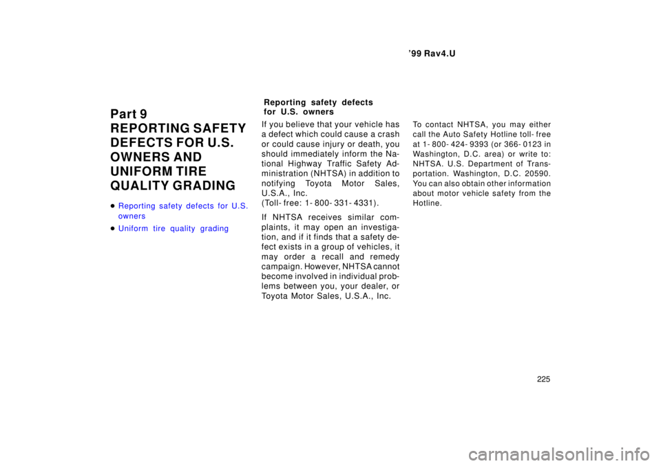 TOYOTA RAV4 1999  Owners Manual  99 Rav4.U225
Part 9 
REPORTING SAFETY
DEFECTS FOR U.S. 
OWNERS AND  
UNIFORM TIRE
QUALITY GRADING �
Reporting safety defects for U.S. 
owners
�Uniform tire quality grading
If you believe that your v