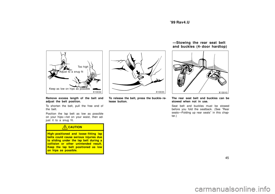 TOYOTA RAV4 1999 Service Manual 99 Rav4.U45
Adjust to a snug fitTo o h i g h
Keep as low on hips as possible
Remove excess length of the belt and
adjust the belt position.
To shorten the belt, pull the free end of
the belt.
TOYOTA RAV4 1999 Service Manual 99 Rav4.U45
Adjust to a snug fitTo o h i g h
Keep as low on hips as possible
Remove excess length of the belt and
adjust the belt position.
To shorten the belt, pull the free end of
the belt.