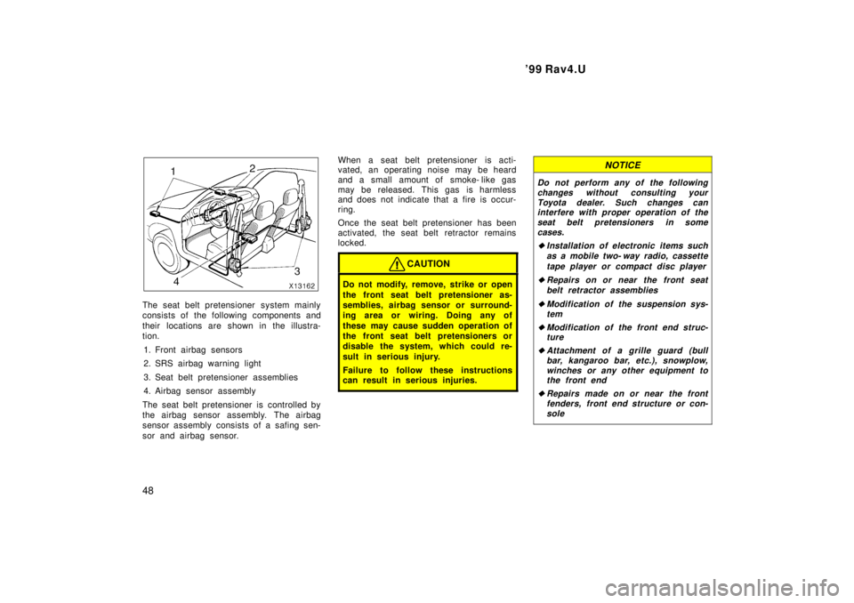 TOYOTA RAV4 1999 Service Manual 99 Rav4.U
48
The seat belt pretensioner  system mainly 
consists of the following components and 
their locations are shown in the illustra- 
tion. 1. Front airbag sensors 
2. SRS airbag warning ligh