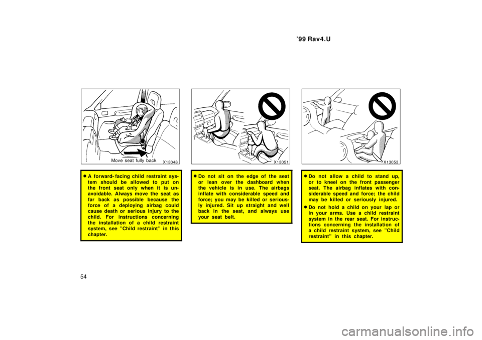 TOYOTA RAV4 1999 Workshop Manual 99 Rav4.U
54
Move seat fully back
� A  forward- facing child restraint sys- 
tem should be allowed to put on 
the front seat only when it is un-
avoidable. Always move the seat as 
far back as possib