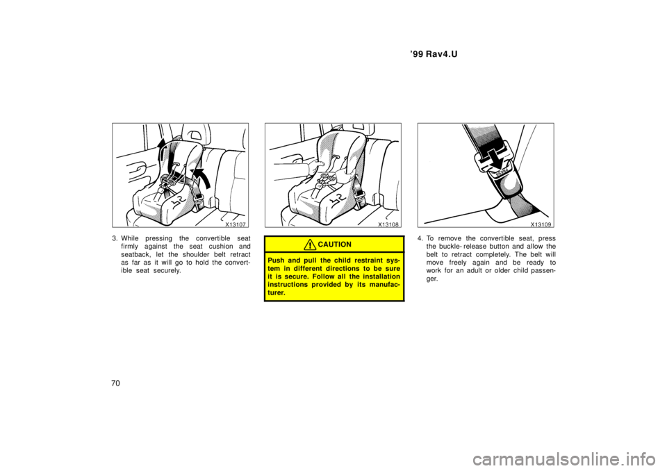 TOYOTA RAV4 1999 Repair Manual 99 Rav4.U
70
3. While pressing the convertible seat firmly against the seat cushion and 
seatback, let the shoulder belt retract 
as far as it will go to hold the convert-
ible seat securely.CAUTION
