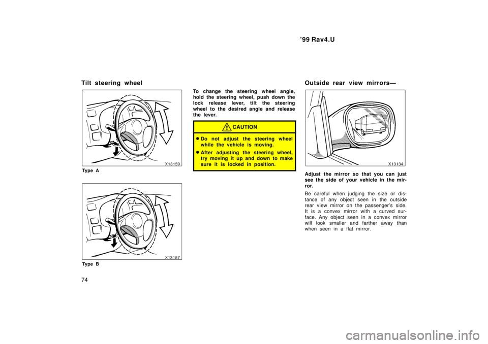 TOYOTA RAV4 1999 Manual PDF 99 Rav4.U
74
Tilt steering wheel
Ty p e A
Ty p e B
To change the steering wheel angle, 
hold the steering wheel, push down the
lock release lever, tilt the steering 
wheel to the desired angle and re