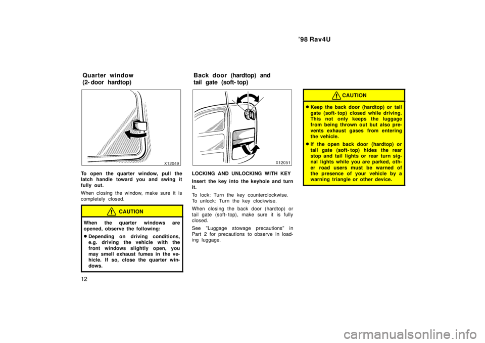 TOYOTA RAV4 1998 User Guide 98 Rav4U
12
To open the quarter window, pull the
latch handle toward you and swing it
fully out.
When closing the window, make sure it is
completely closed.
CAUTION
When the quarter windows are
TOYOTA RAV4 1998 User Guide 98 Rav4U
12
To open the quarter window, pull the
latch handle toward you and swing it
fully out.
When closing the window, make sure it is
completely closed.
CAUTION
When the quarter windows are