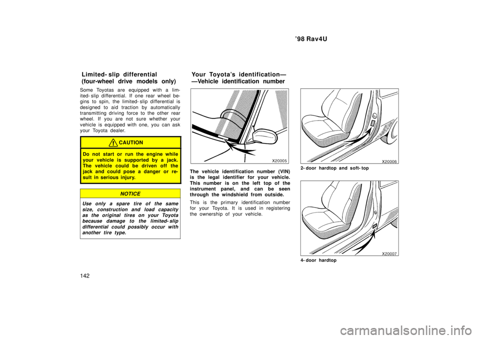 TOYOTA RAV4 1998 Owners Manual 98 Rav4U
142
Some Toyotas are equipped with a lim-
ited- slip differential. If one rear wheel be-
gins to spin, the limited- slip differential is
designed to aid traction by automatically
transmit TOYOTA RAV4 1998 Owners Manual 98 Rav4U
142
Some Toyotas are equipped with a lim-
ited- slip differential. If one rear wheel be-
gins to spin, the limited- slip differential is
designed to aid traction by automatically
transmit
