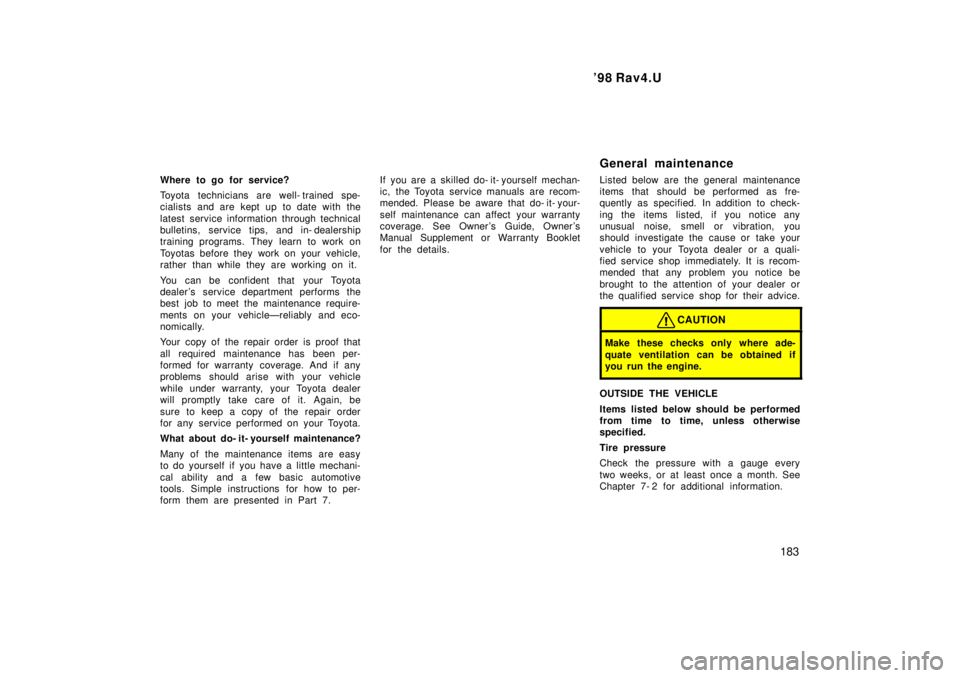 TOYOTA RAV4 1998  Owners Manual  98 Rav4.U183
Where to go for service? 
Toyota technicians are well- trained spe- 
cialists and are kept up to date with the 
latest service information through technical 
bulletins, service tips, an