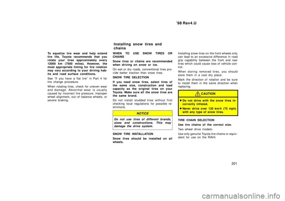 TOYOTA RAV4 1998 Owners Manual 98 Rav4.U201
To equalize tire wear and help extend
tire life, Toyota recommends that you
rotate your tires approximately every
12000 km (7500 miles). However, the
most appropriate timing for tir TOYOTA RAV4 1998 Owners Manual 98 Rav4.U201
To equalize tire wear and help extend
tire life, Toyota recommends that you
rotate your tires approximately every
12000 km (7500 miles). However, the
most appropriate timing for tir